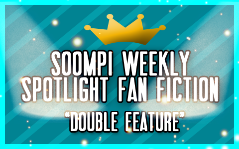 Soompi Spotlight Fanfiction: Double Feature